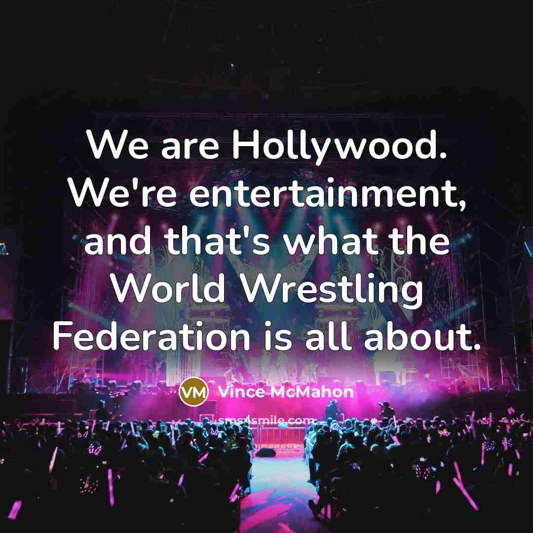 “We are Hollywood. We're entertainment, and that's what the World…” quote by Vince McMahon