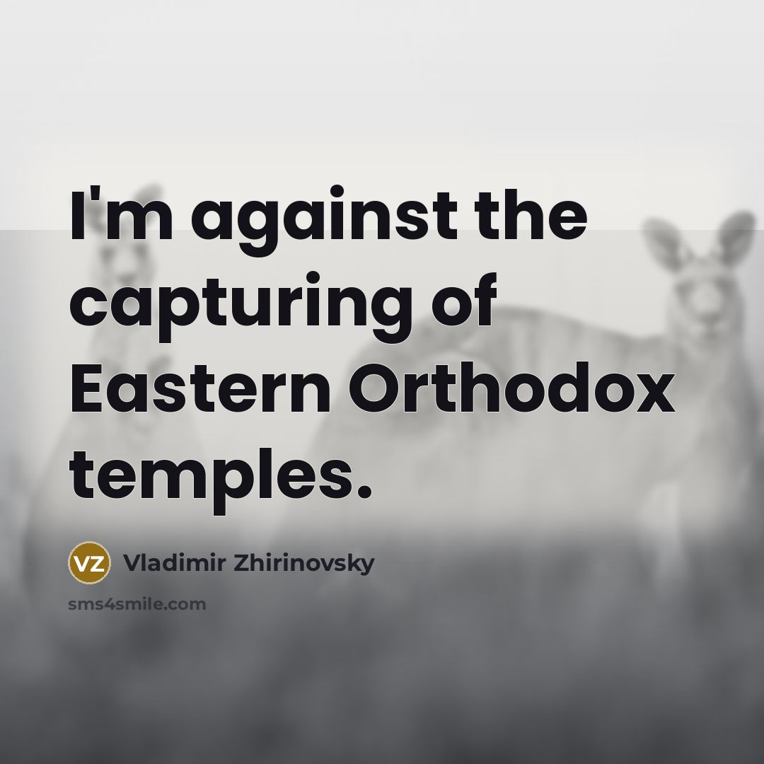 “I'm against the capturing of Eastern Orthodox temples.…” quote by Vladimir Zhirinovsky