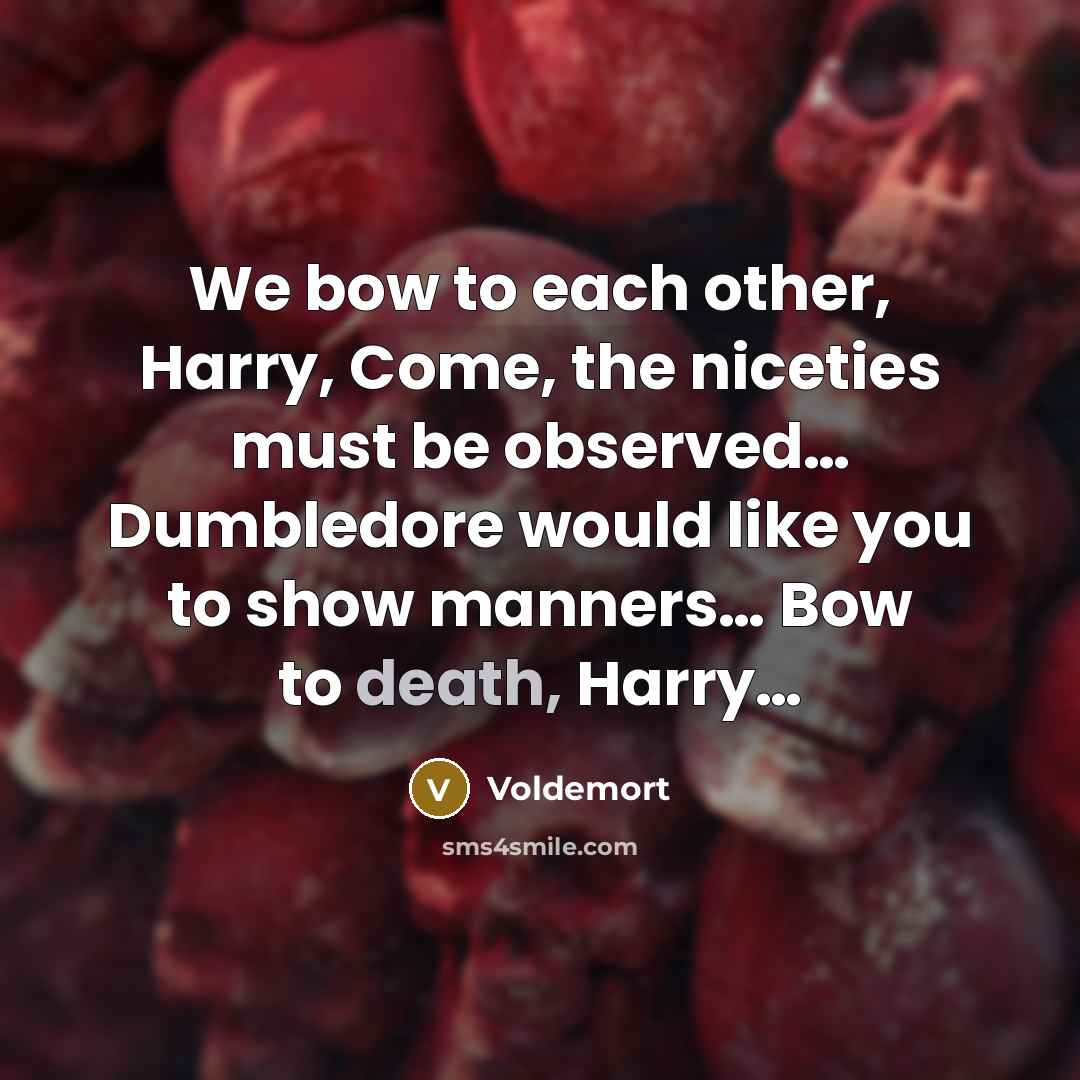“We bow to each other, Harry, Come, the niceties must…” quote by Voldemort
