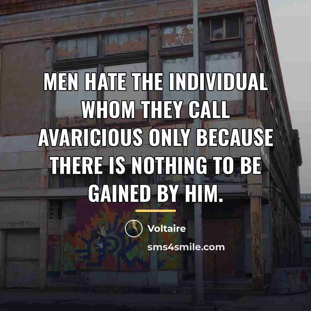 “Men hate the individual whom they call avaricious only because…” quote by Voltaire