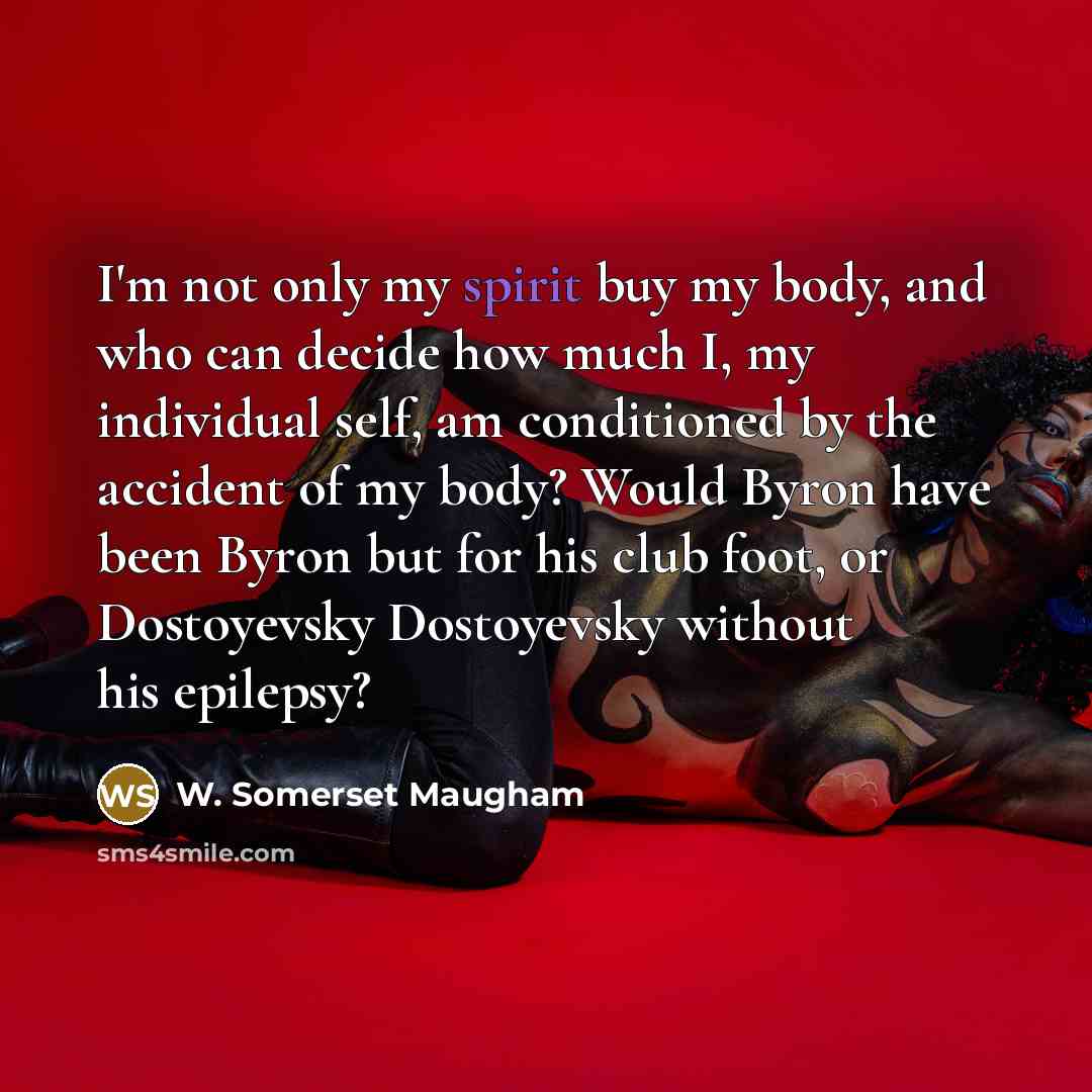 “I'm not only my spirit buy my body, and who…” quote by W. Somerset Maugham