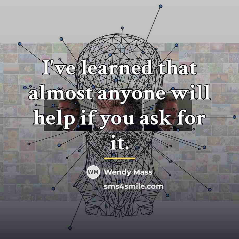 “I've learned that almost anyone will help if you ask…” quote by Wendy Mass