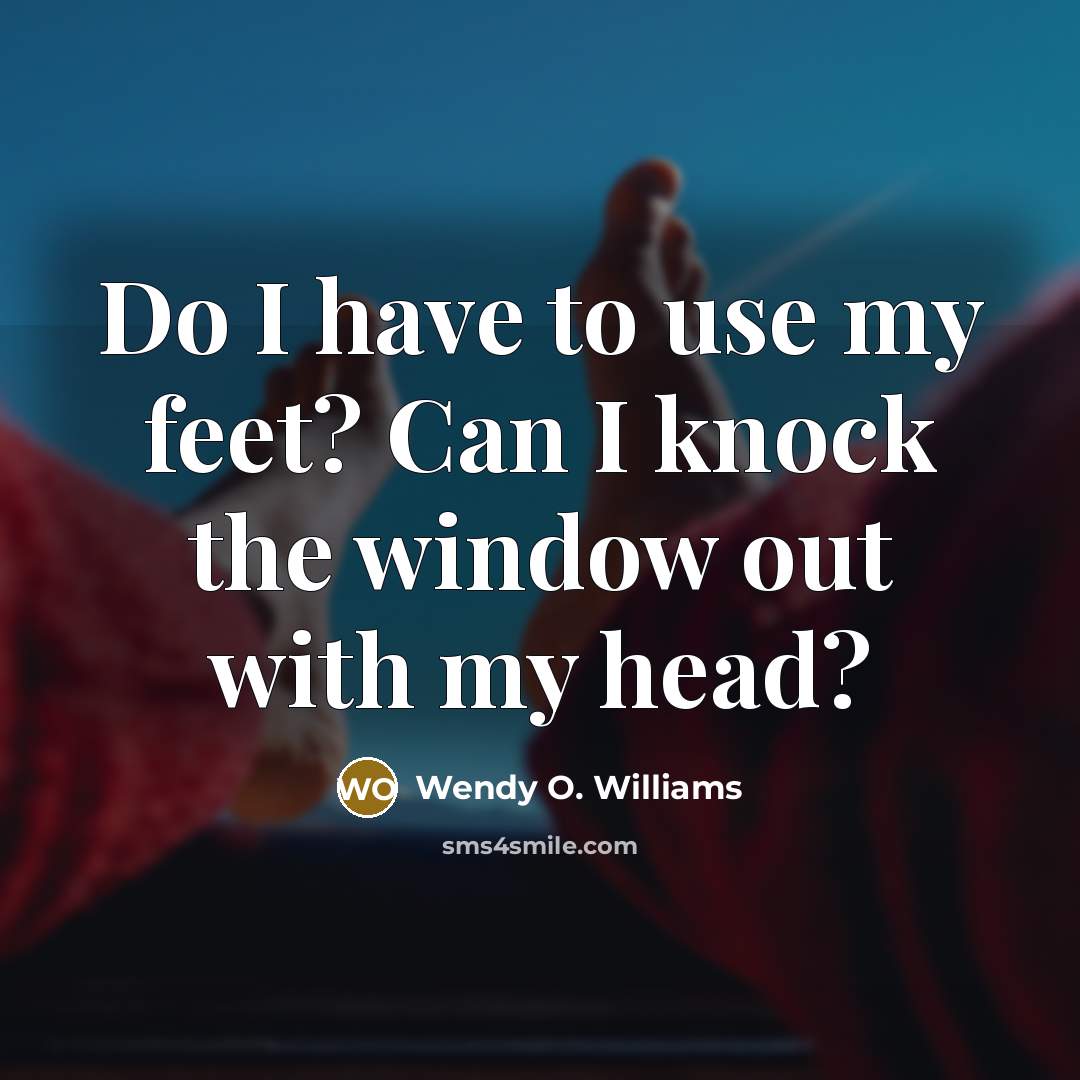 “Do I have to use my feet? Can I knock…” quote by Wendy O. Williams