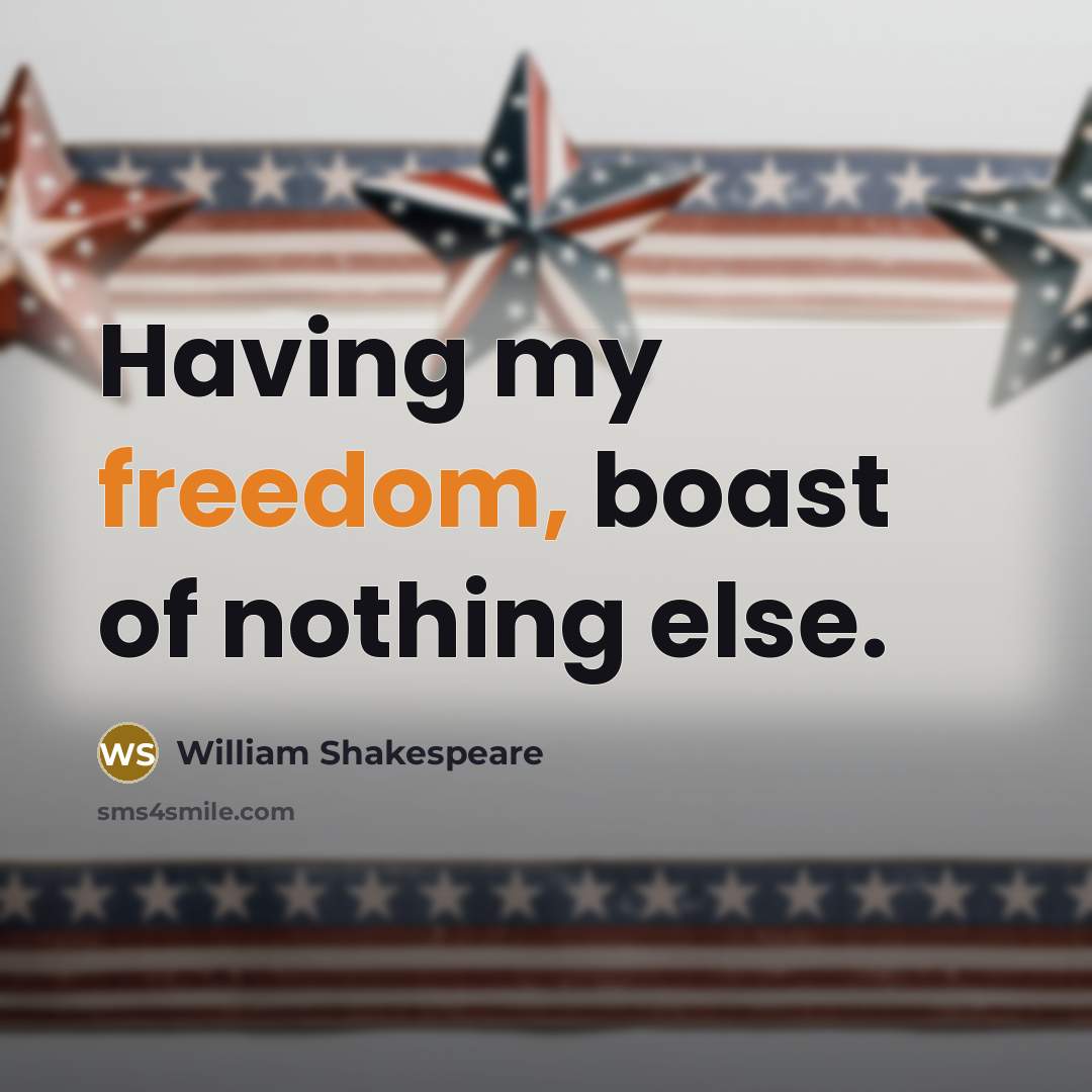 “Having my freedom, boast of nothing else.…” quote by William Shakespeare