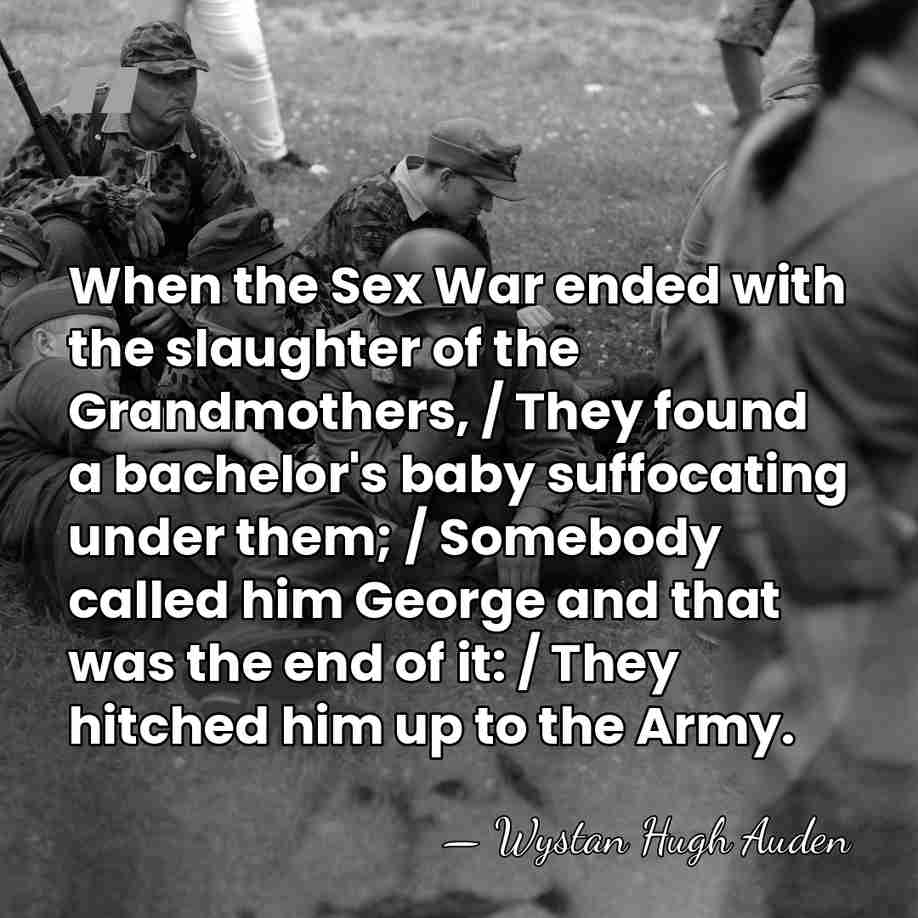 When the Sex War ended with the slaughter of the Grandmothers, /&hellip; - Wystan Hugh Auden