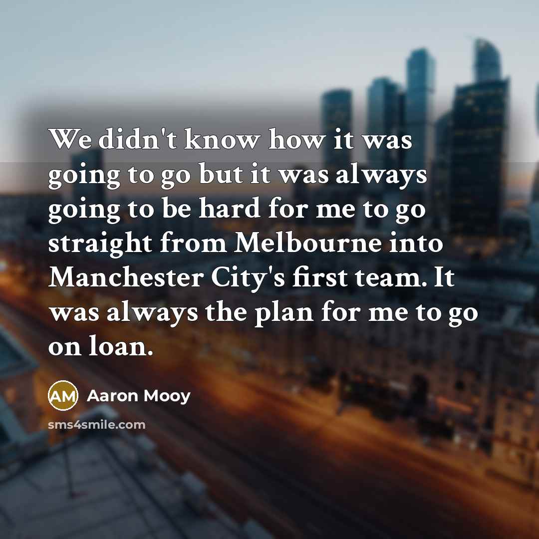 “We didn't know how it was going to go but…” quote by Aaron Mooy