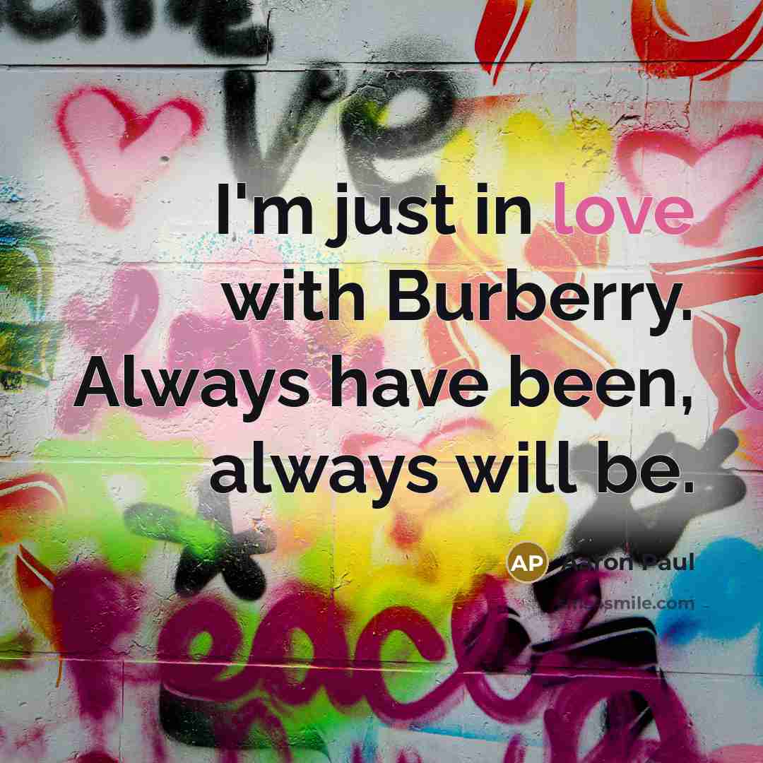 “I'm just in love with Burberry. Always have been, always…” quote by Aaron Paul