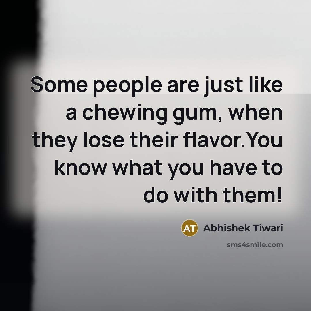 “Some people are just like a chewing gum, when they…” quote by Abhishek Tiwari