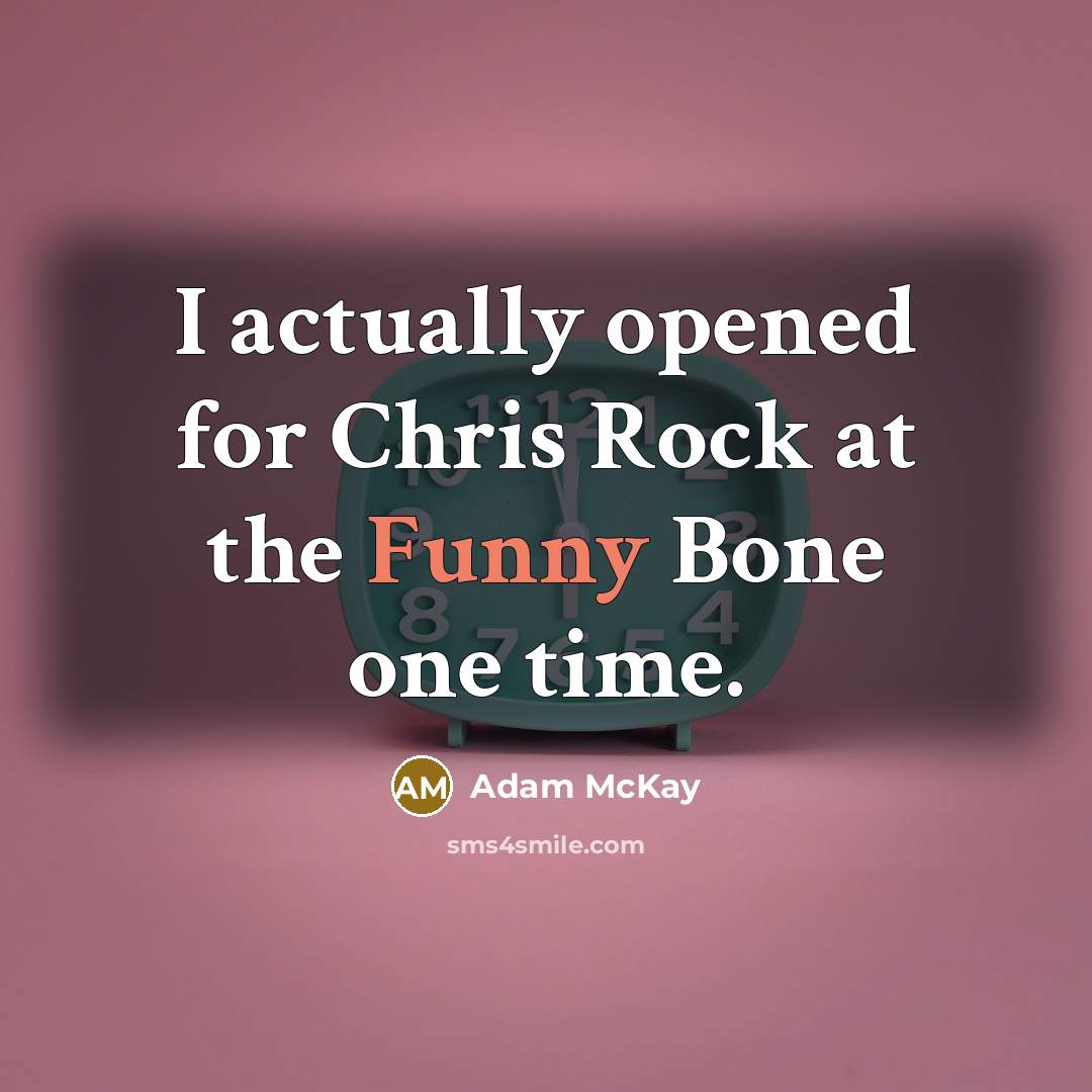 “I actually opened for Chris Rock at the Funny Bone…” quote by Adam McKay