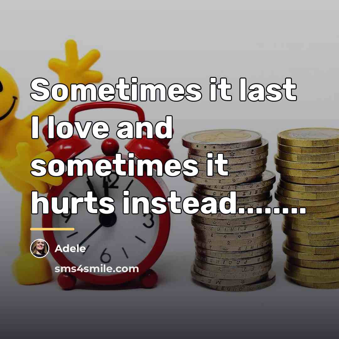 “Sometimes it last I love and sometimes it hurts instead........…” quote by Adele