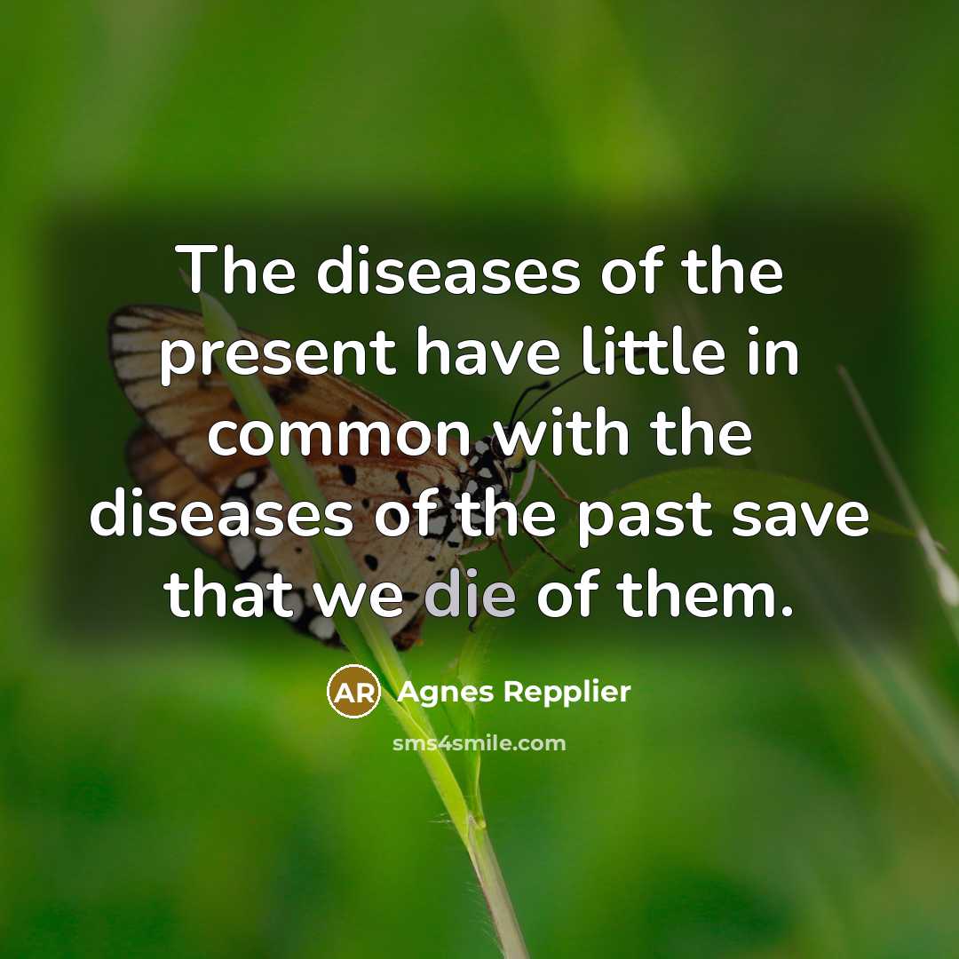 “The diseases of the present have little in common with…” quote by Agnes Repplier