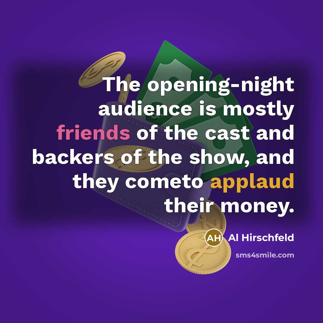 “The opening-night audience is mostly friends of the cast and…” quote by Al Hirschfeld