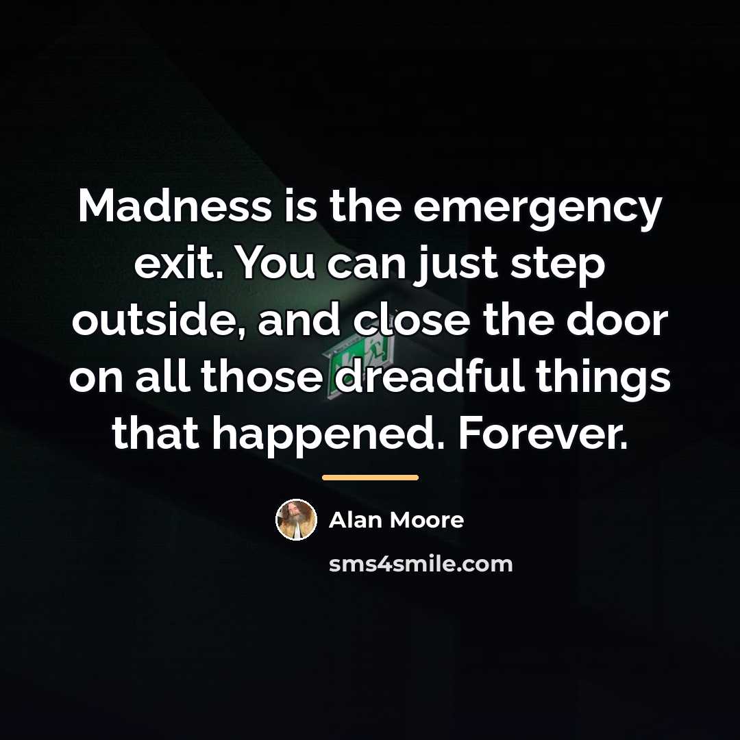 “Madness is the emergency exit. You can just step outside,…” quote by Alan Moore