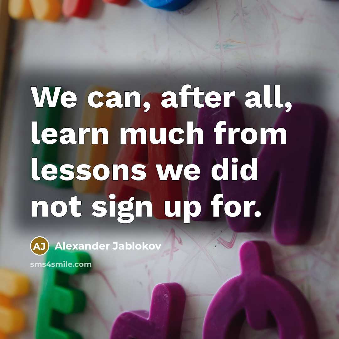“We can, after all, learn much from lessons we did…” quote by Alexander Jablokov
