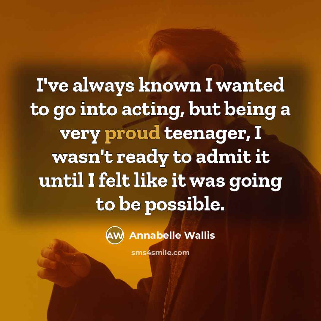 “I've always known I wanted to go into acting, but…” quote by Annabelle Wallis