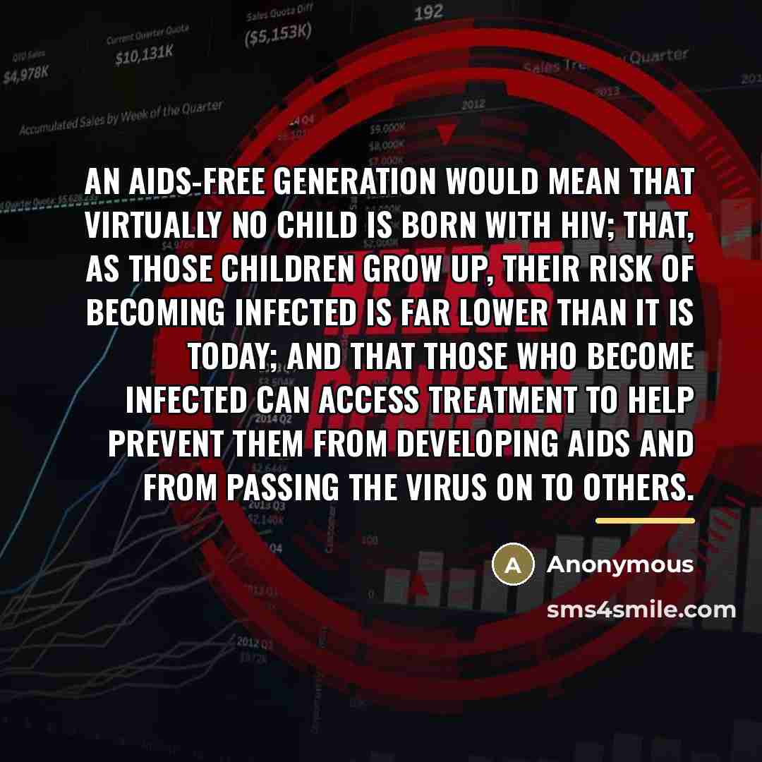 “An AIDS-free generation would mean that virtually no child is…” quote by Anonymous