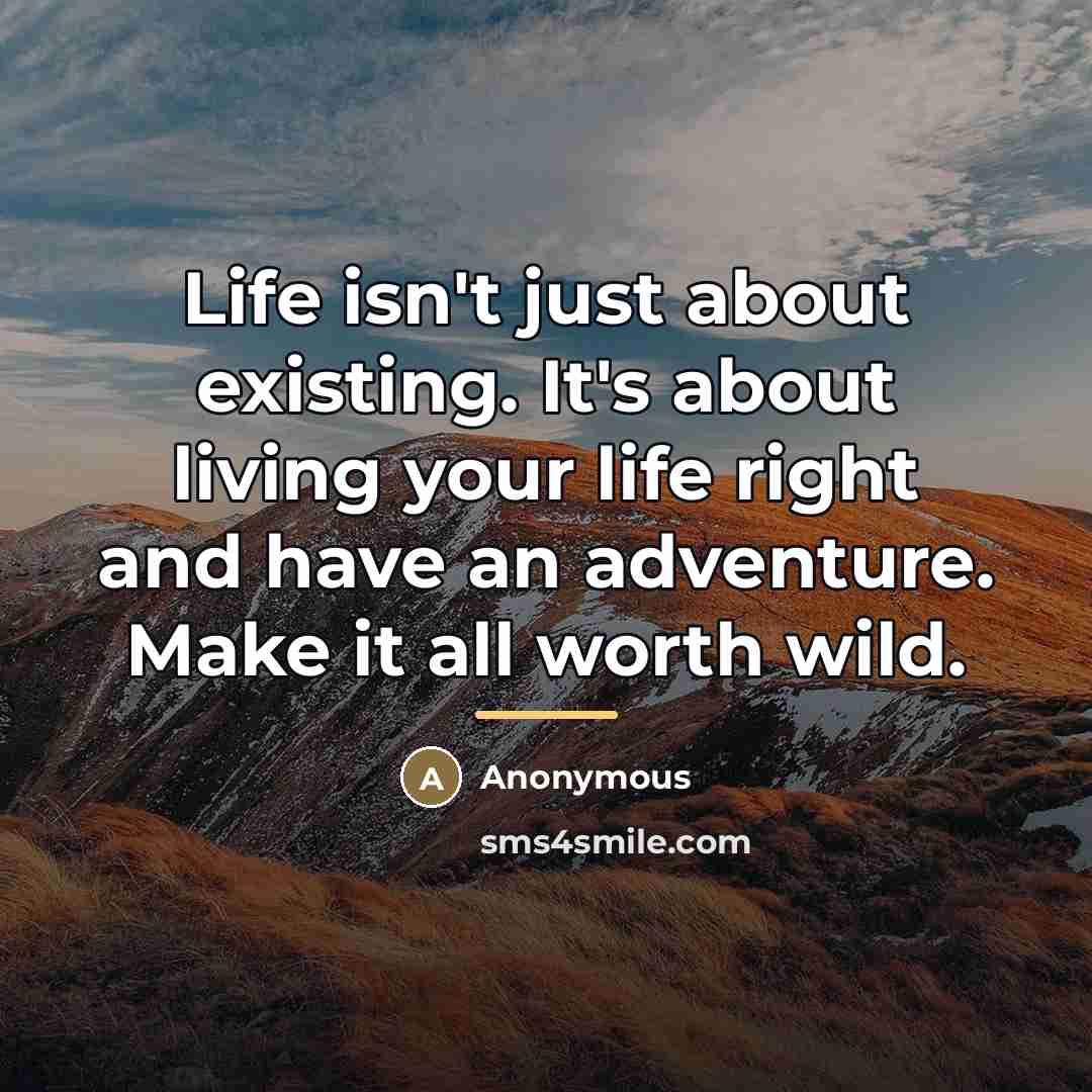 “Life isn't just about existing. It's about living your life…” quote by Anonymous