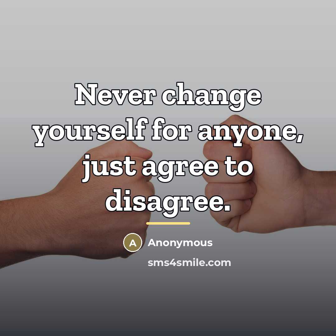 “Never change yourself for anyone, just agree to disagree.…” quote by Anonymous