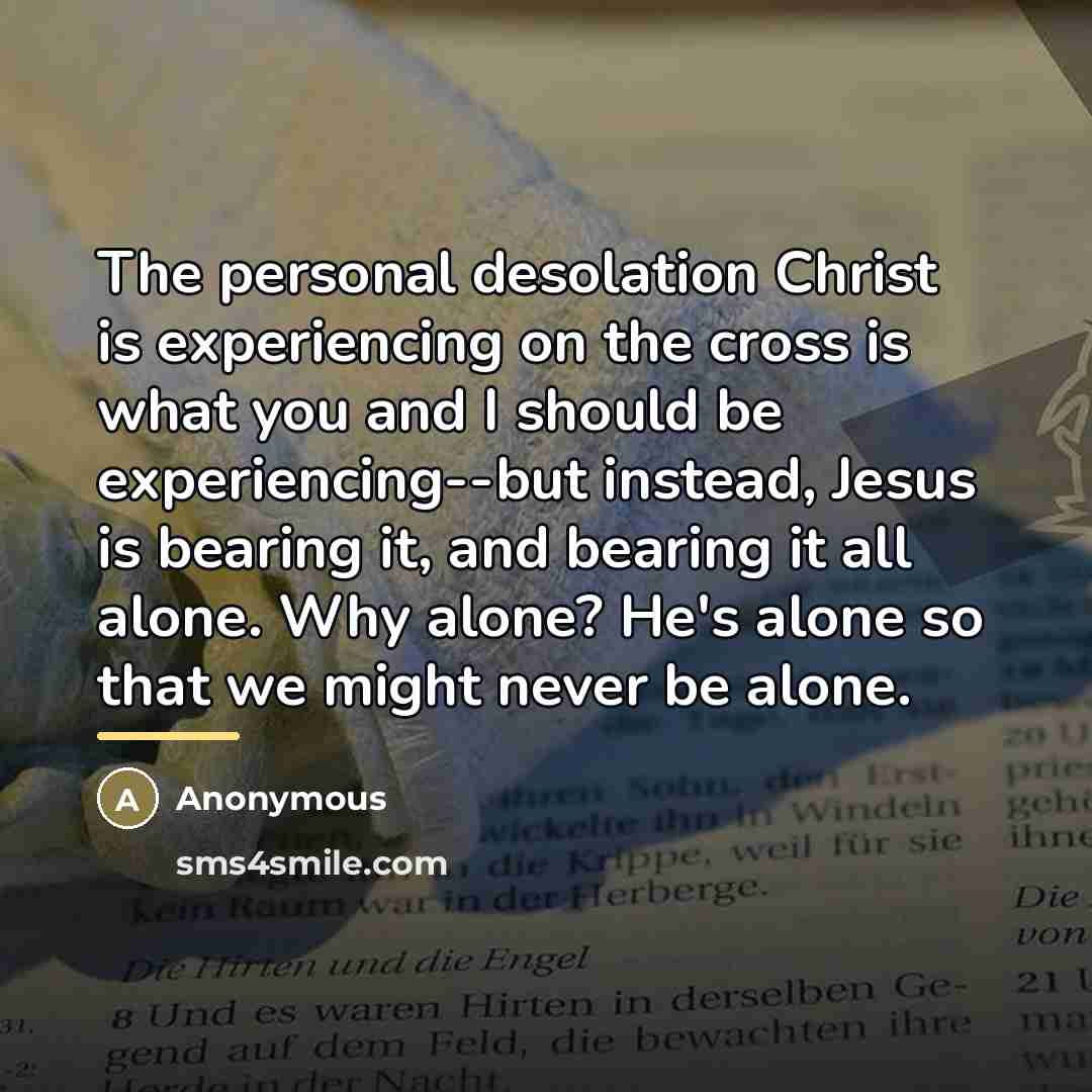 “The personal desolation Christ is experiencing on the cross is…” quote by Anonymous