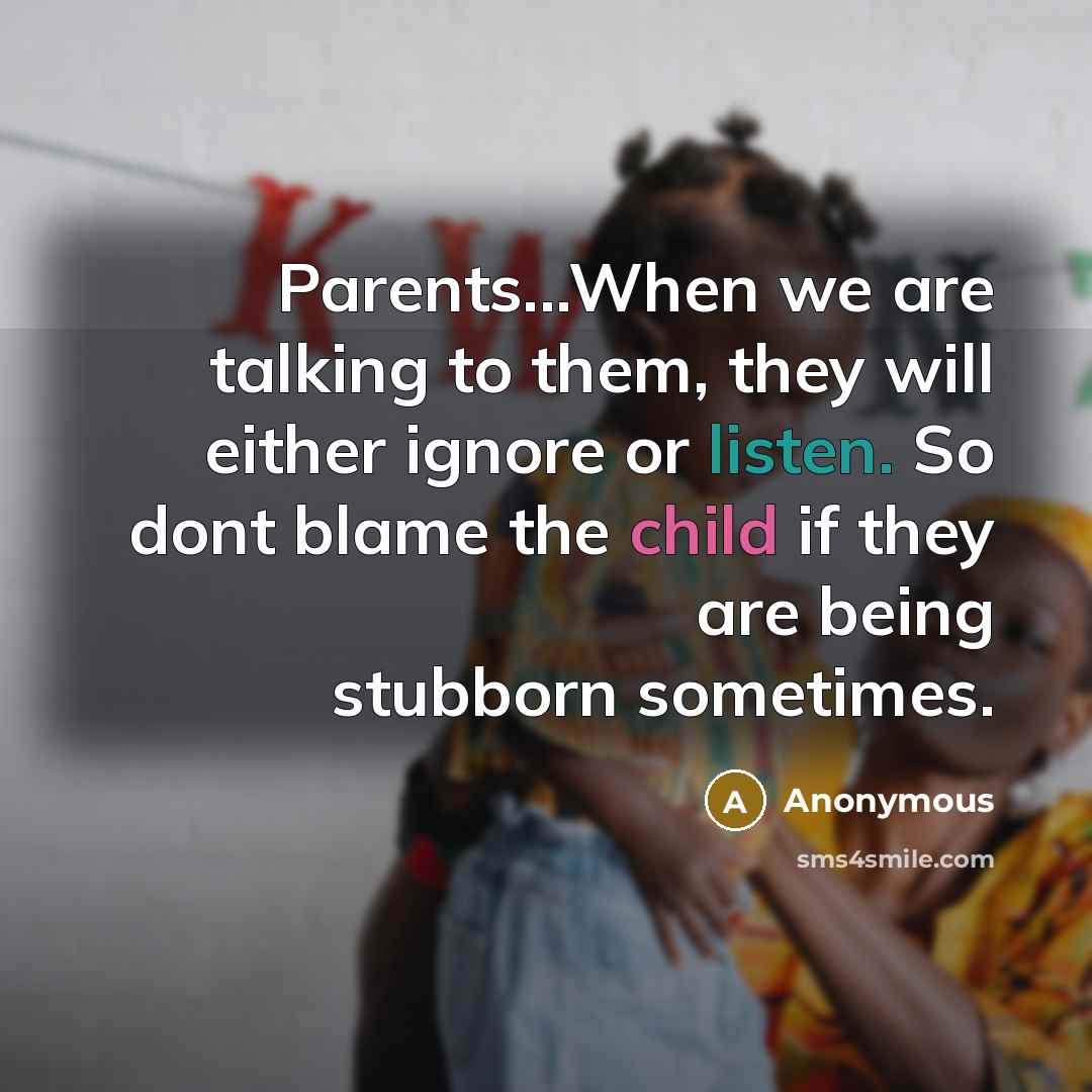 “Parents...When we are talking to them, they will either ignore…” quote by Anonymous