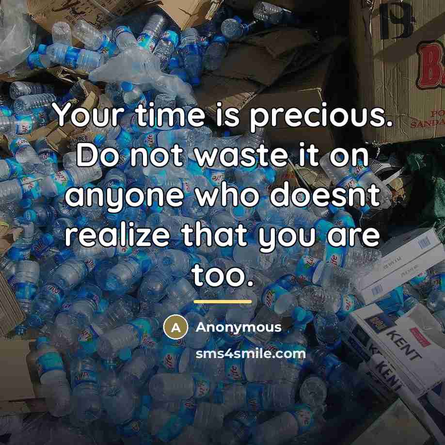 “Your time is precious. Do not waste it on anyone…” quote by Anonymous