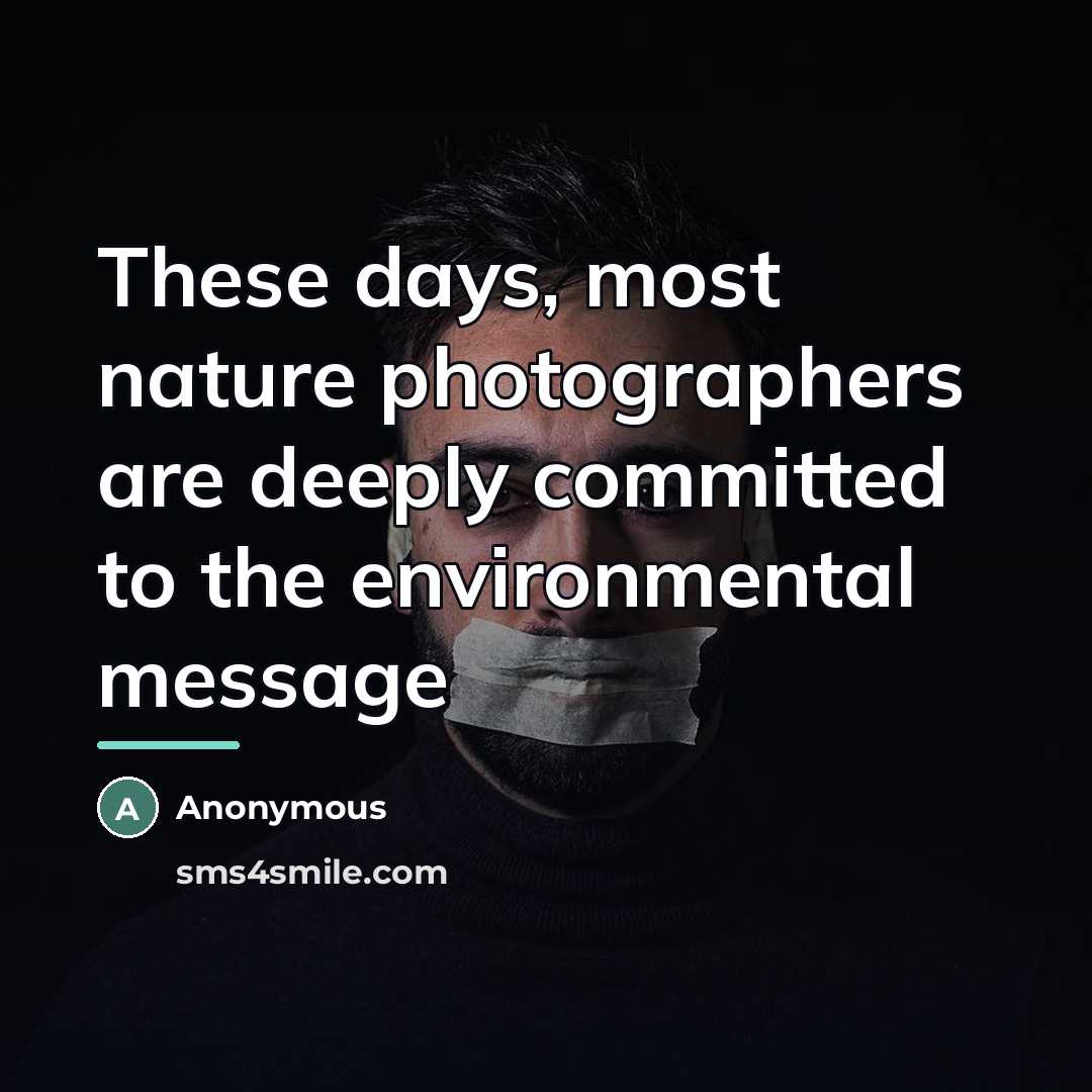 “These days, most nature photographers are deeply committed to the…” quote by Anonymous