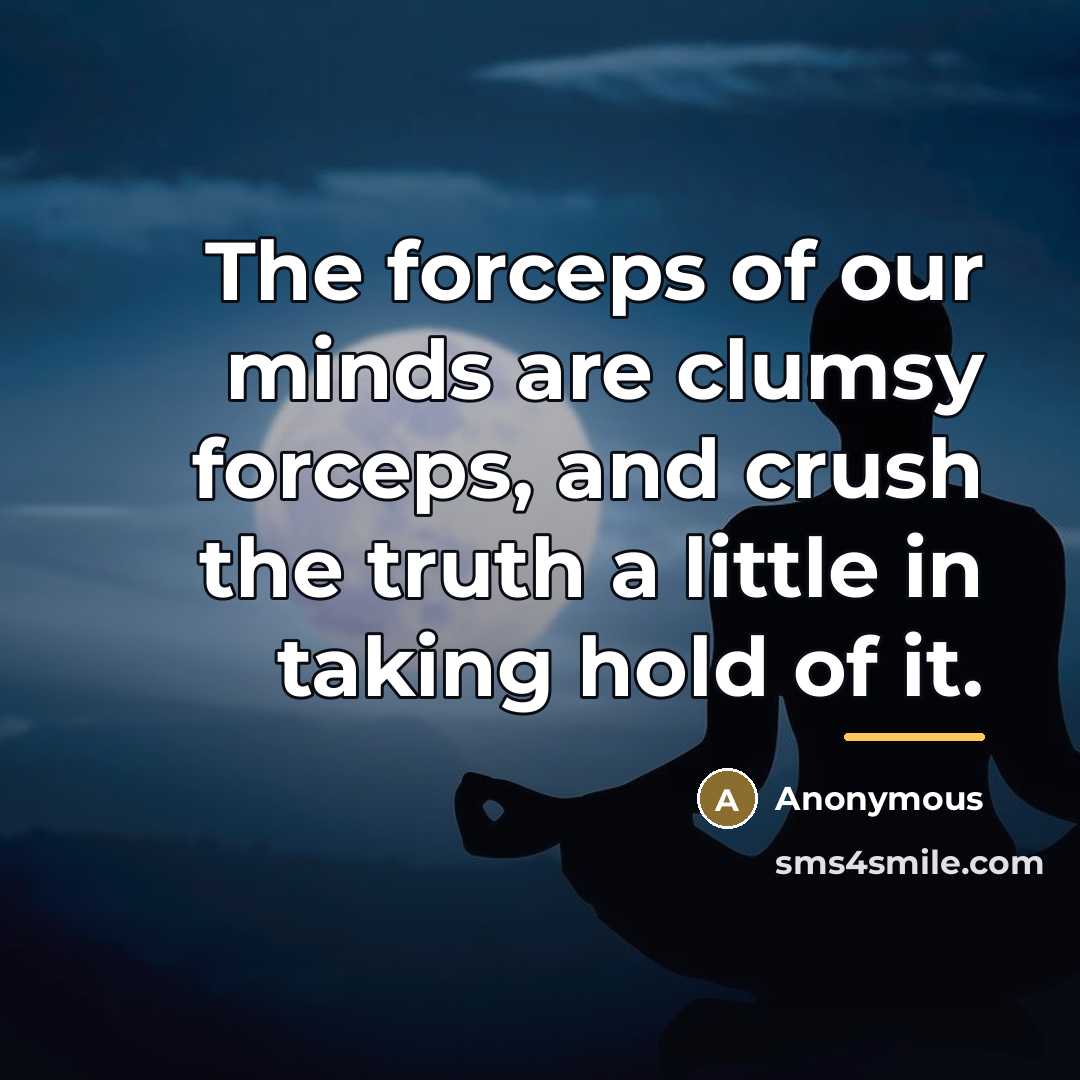 “The forceps of our minds are clumsy forceps, and crush…” quote by Anonymous