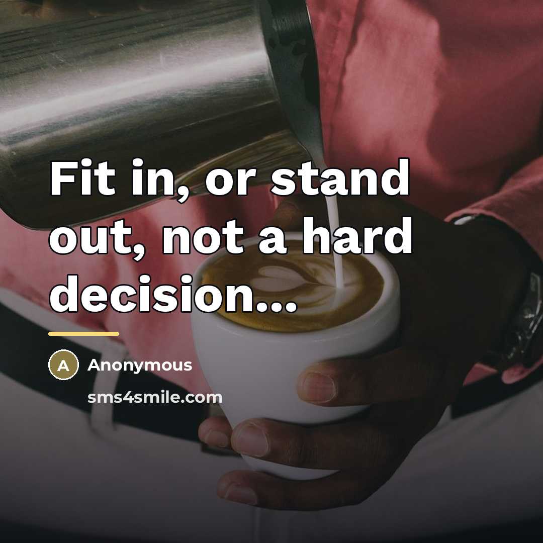 “Fit in, or stand out, not a hard decision...…” quote by Anonymous