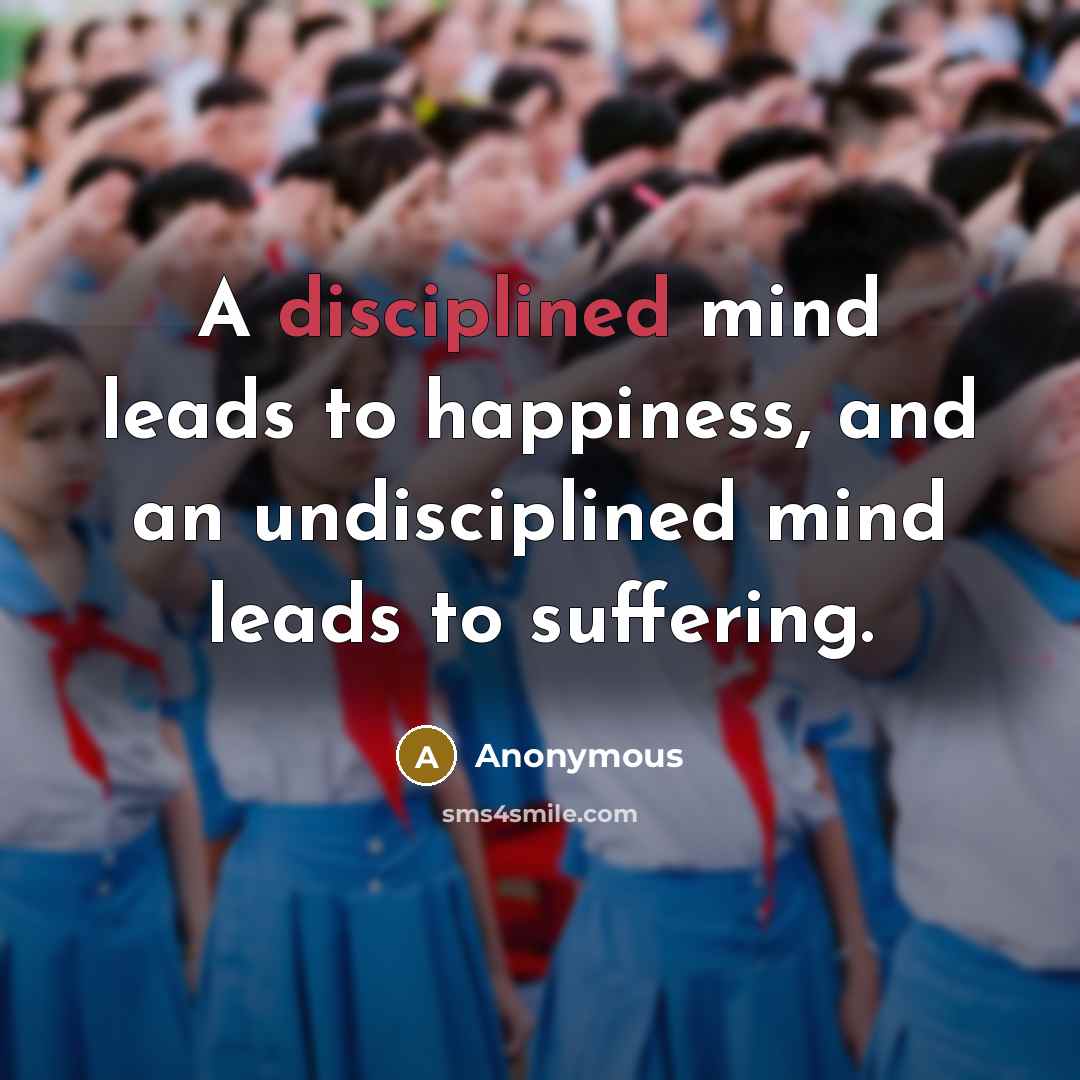“A disciplined mind leads to happiness, and an undisciplined mind…” quote by Anonymous
