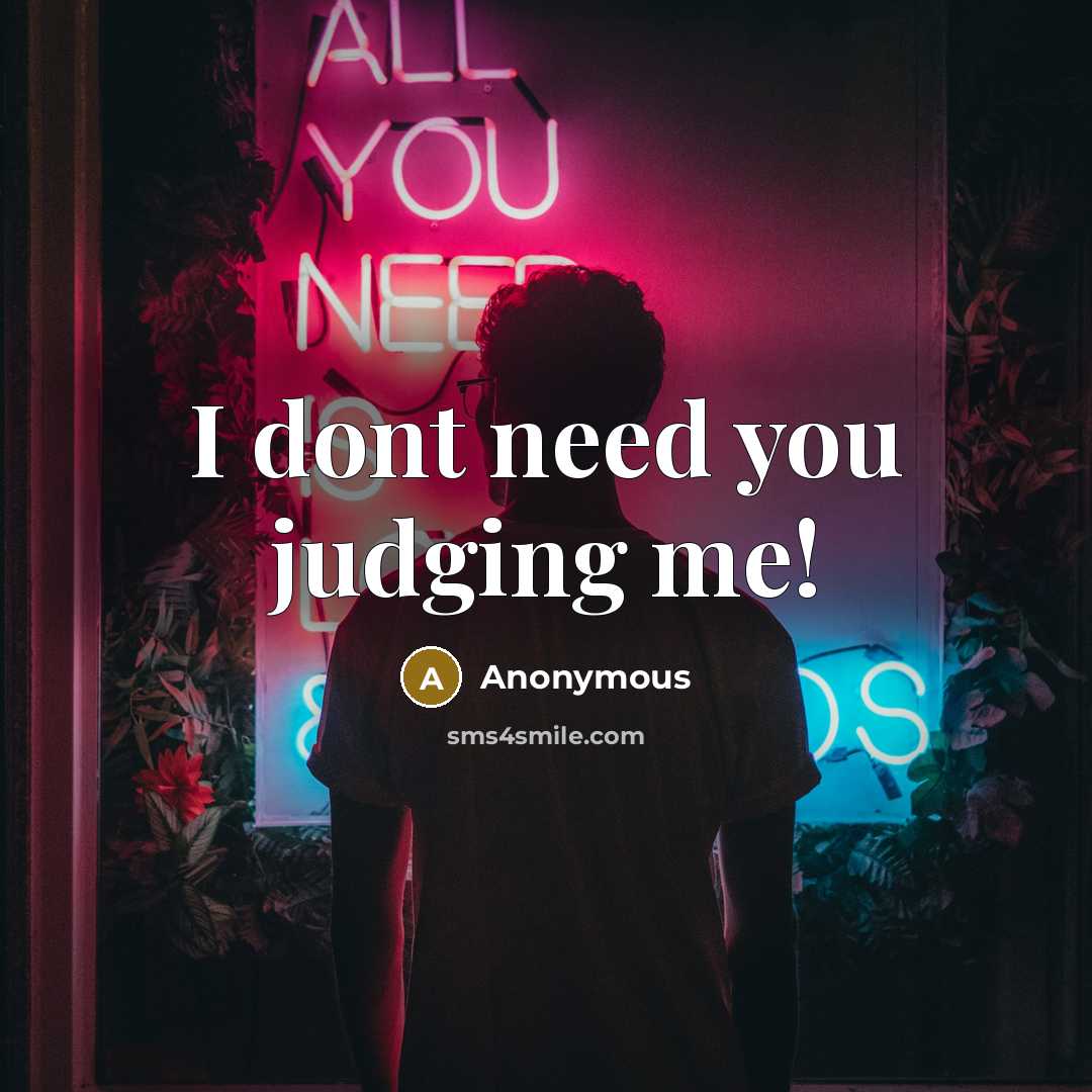 “I dont need you judging me!…” quote by Anonymous