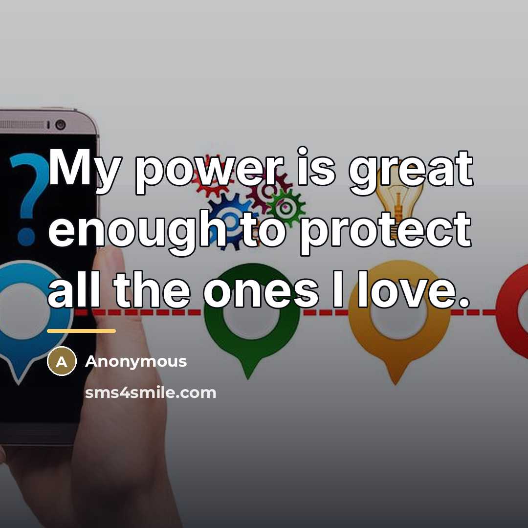 “My power is great enough to protect all the ones…” quote by Anonymous