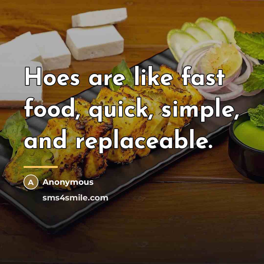“Hoes are like fast food, quick, simple, and replaceable.…” quote by Anonymous