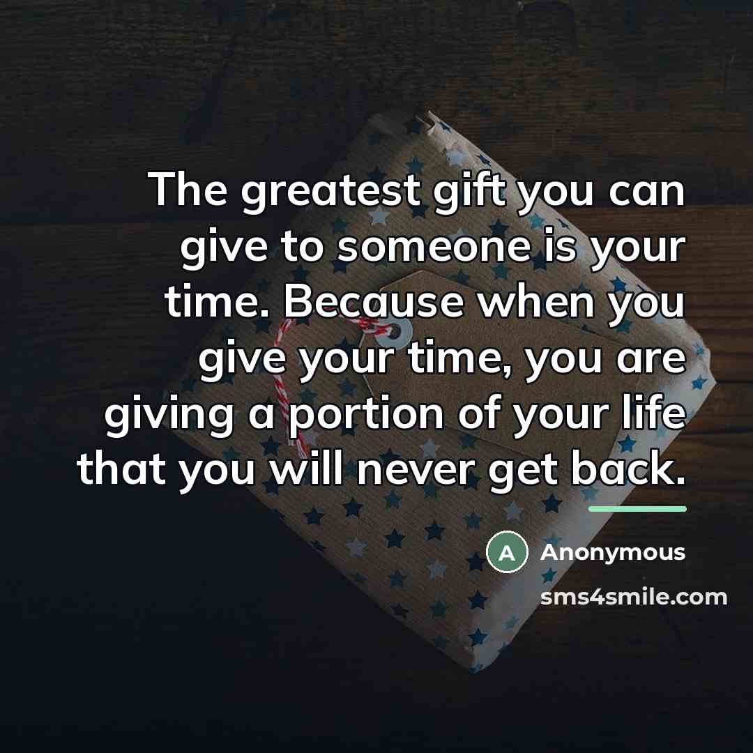 “The greatest gift you can give to someone is your…” quote by Anonymous