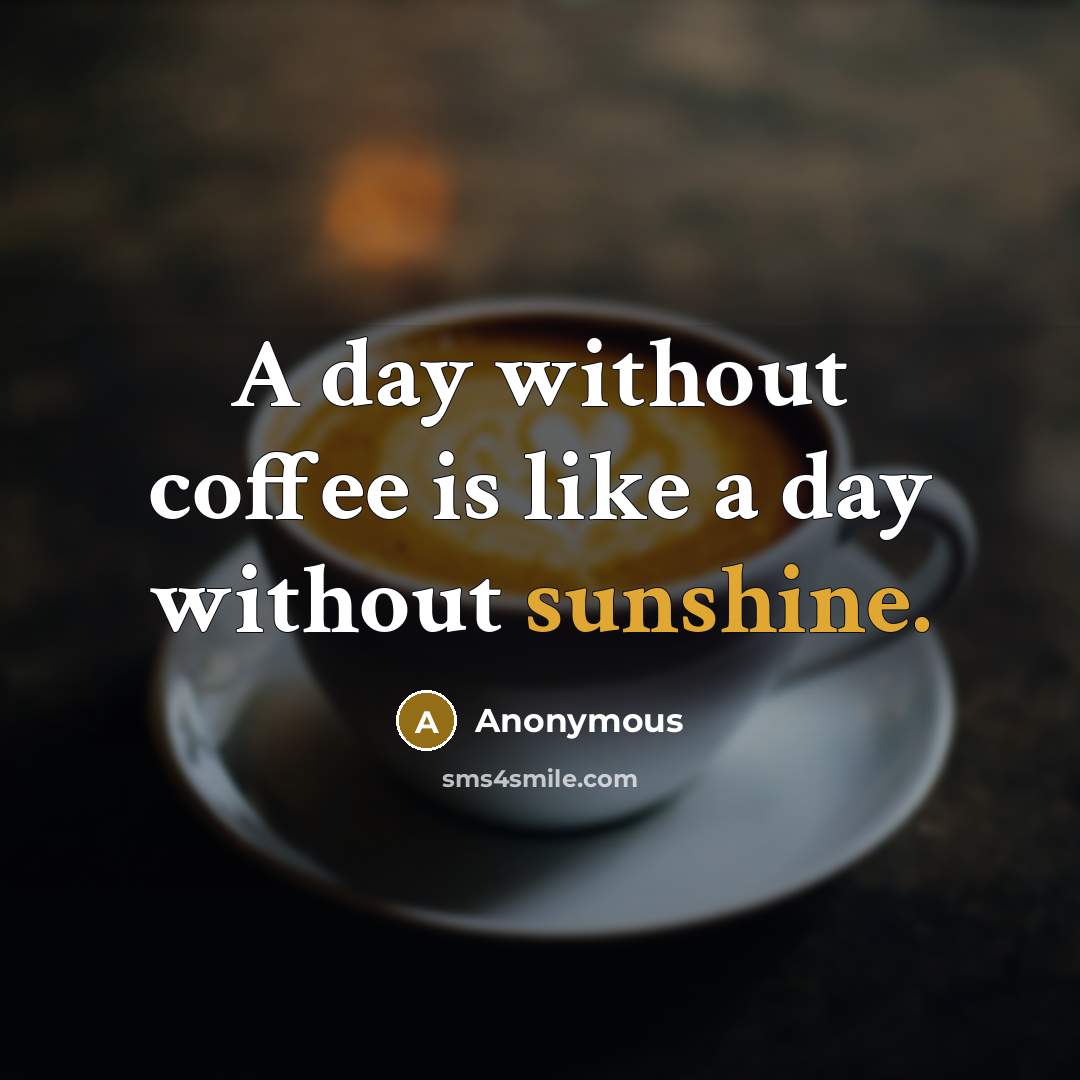 “A day without coffee is like a day without sunshine.…” quote by Anonymous