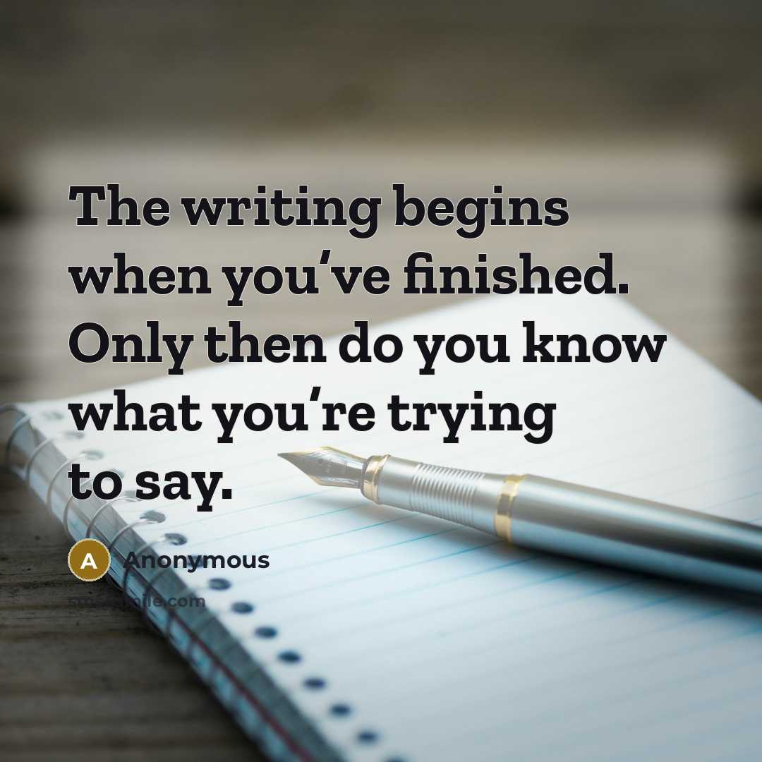 “The writing begins when you’ve finished. Only then do you…” quote by Anonymous