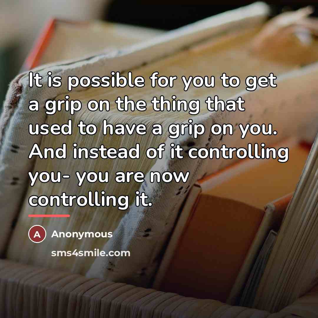 “It is possible for you to get a grip on…” quote by Anonymous