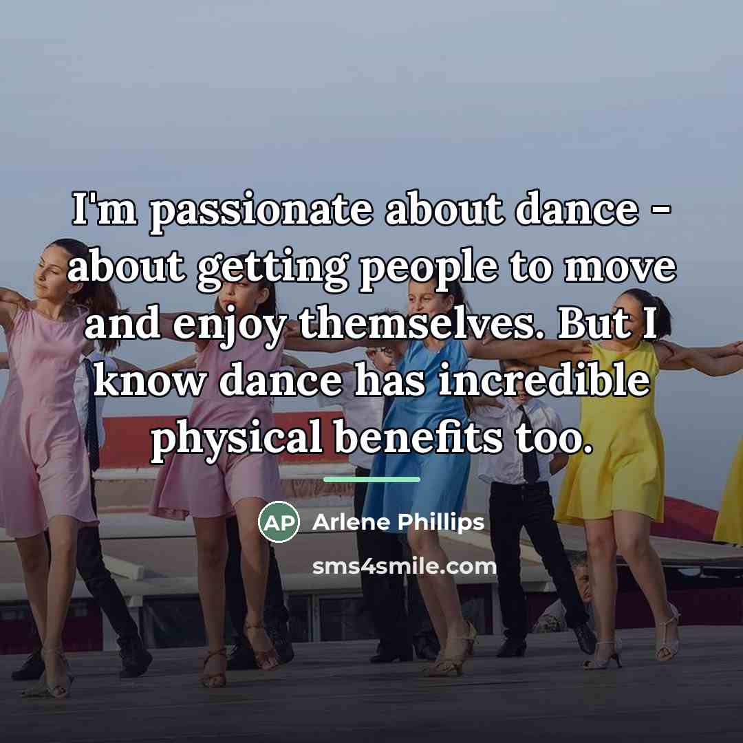“I'm passionate about dance - about getting people to move…” quote by Arlene Phillips