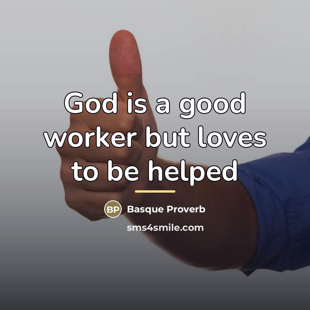 “God is a good worker but loves to be helped…” quote by Basque Proverb