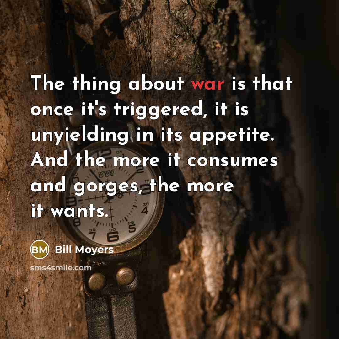 “The thing about war is that once it's triggered, it…” quote by Bill Moyers