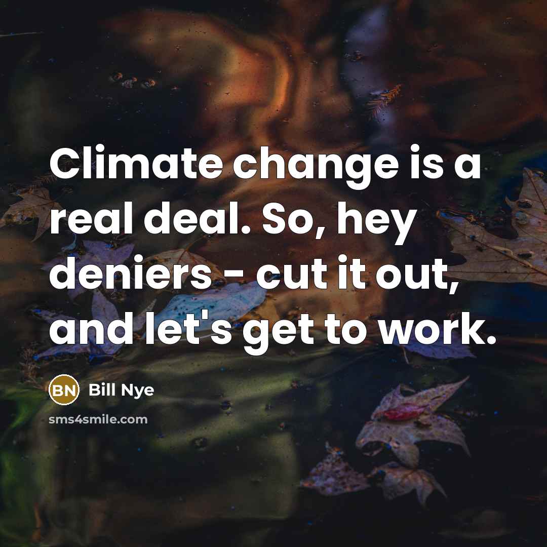 “Climate change is a real deal. So, hey deniers -…” quote by Bill Nye