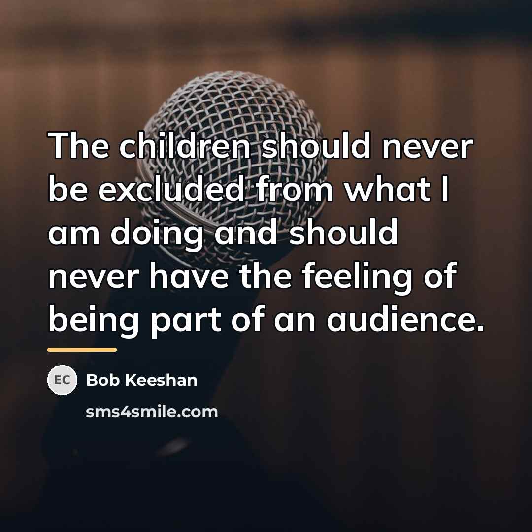“The children should never be excluded from what I am…” quote by Bob Keeshan