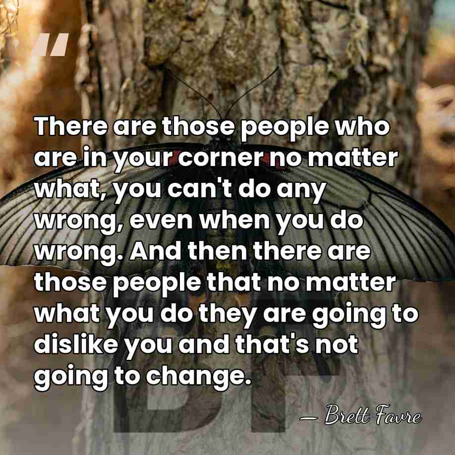 There are those people who are in your corner no matter what,&hellip; - Brett Favre
