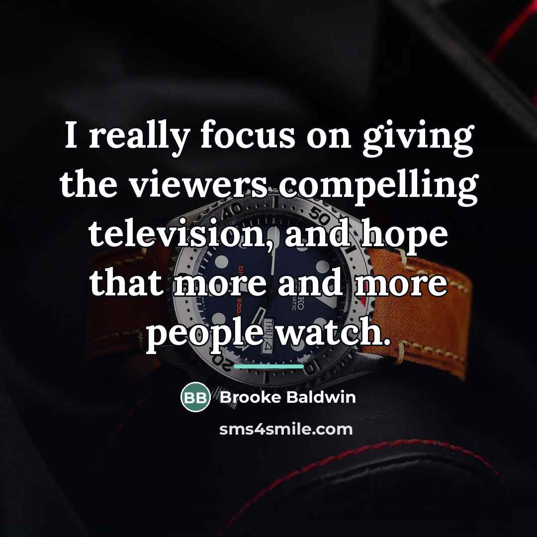 “I really focus on giving the viewers compelling television, and…” quote by Brooke Baldwin