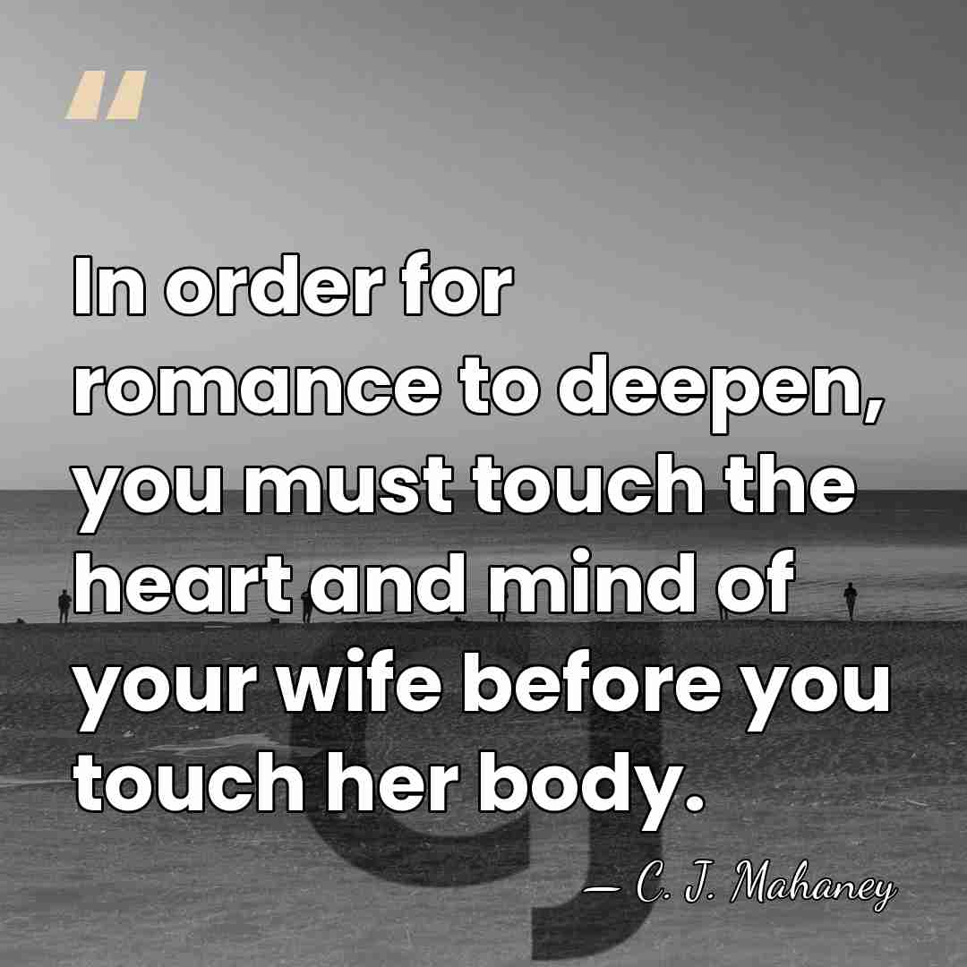 In order for romance to deepen, you must touch the heart and&hellip; - C. J. Mahaney
