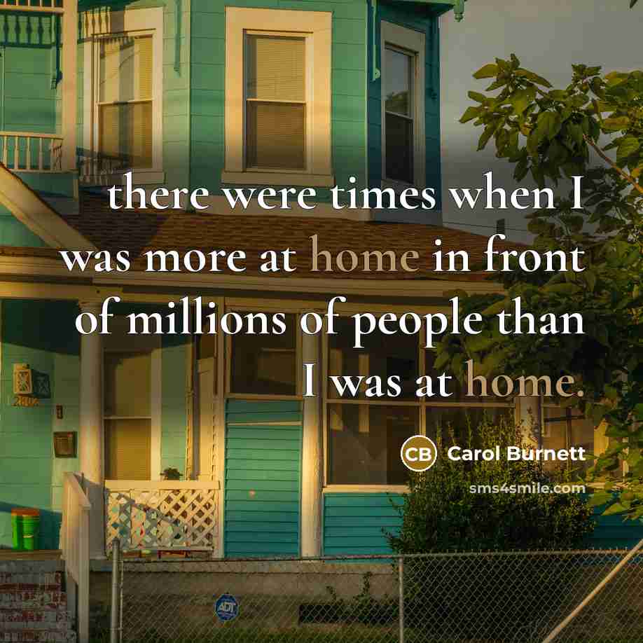 “there were times when I was more at home in…” quote by Carol Burnett