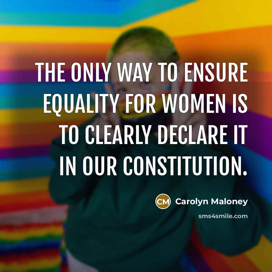 “The only way to ensure equality for women is to…” quote by Carolyn Maloney