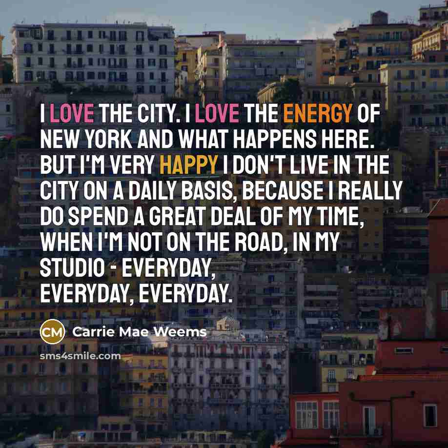 “I love the city. I love the energy of New…” quote by Carrie Mae Weems