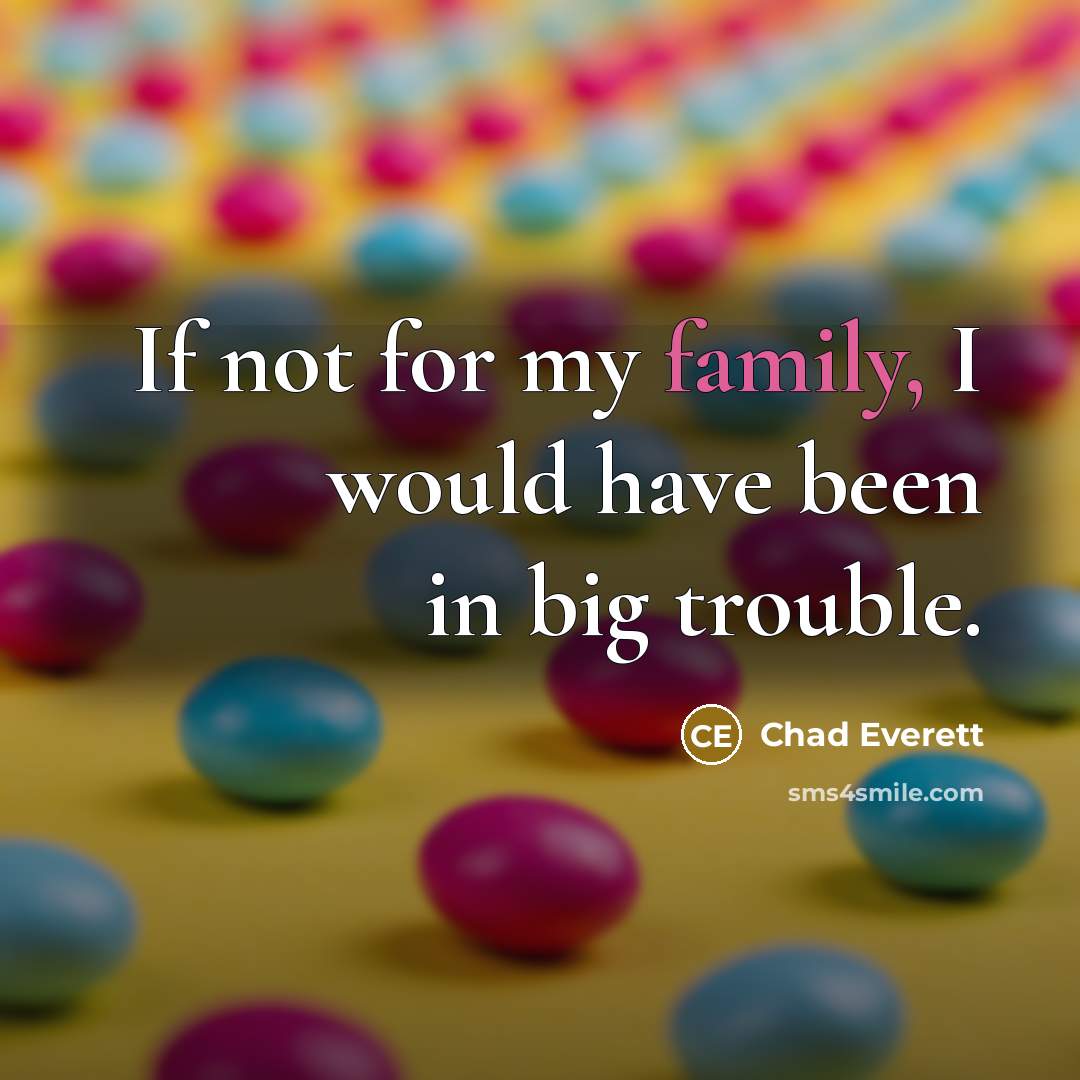 “If not for my family, I would have been in…” quote by Chad Everett