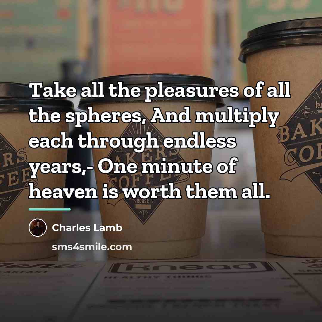 “Take all the pleasures of all the spheres, And multiply…” quote by Charles Lamb