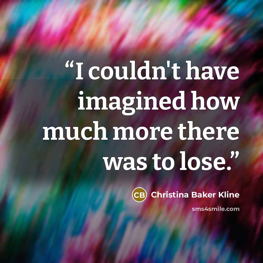 “I couldn't have imagined how much more there was to lose.” quote by Christina Baker Kline